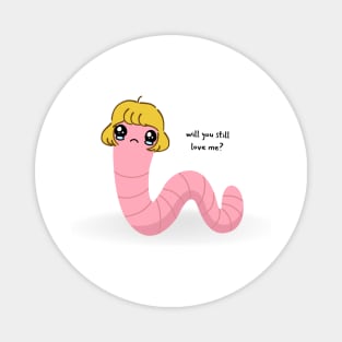 will you still love me if i was a worm stupid couple question Magnet